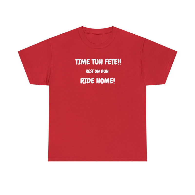 TIME TUH FETE RIDE HOME Unisex Cotton Tee