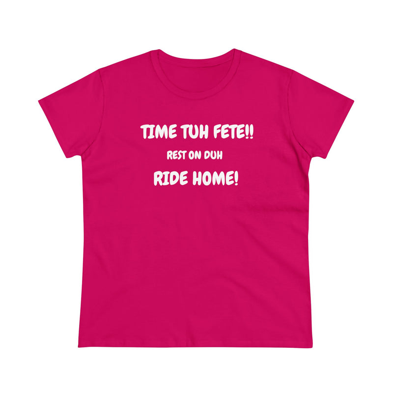 TIME TUH FETE RIDE HOME Women's Cotton Tee