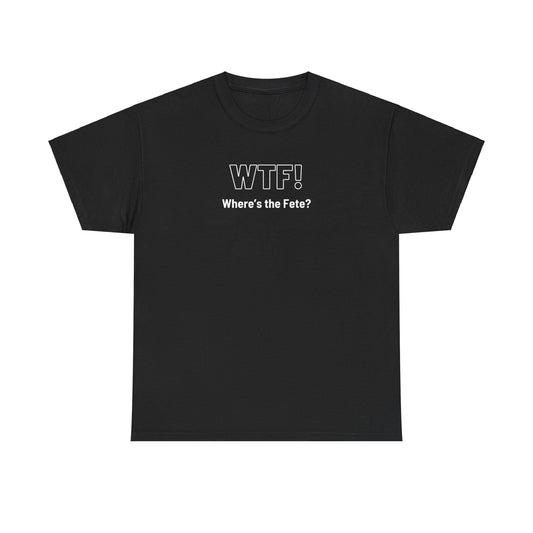 WTF! (Where's the Fete) Unisex Cotton Tee
