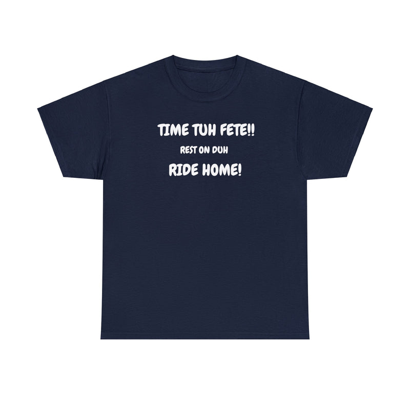 TIME TUH FETE RIDE HOME Unisex Cotton Tee