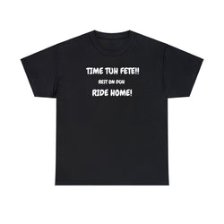 TIME TUH FETE RIDE HOME Unisex Cotton Tee