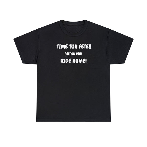 TIME TUH FETE RIDE HOME Unisex Cotton Tee