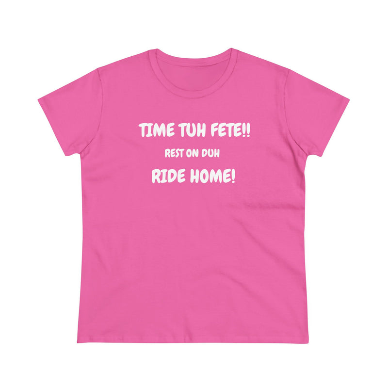 TIME TUH FETE RIDE HOME Women's Cotton Tee