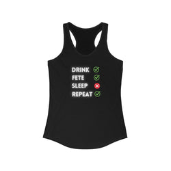 DRINK,FETE,SLEEP ,REPEAT Women's Racerback Tank