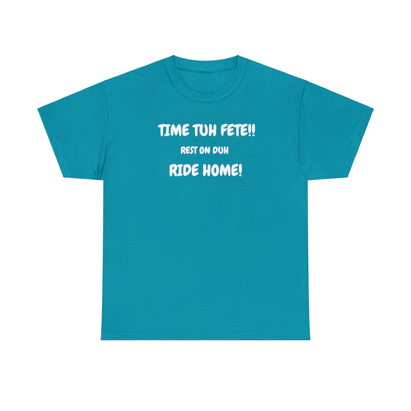 TIME TUH FETE RIDE HOME Unisex Cotton Tee