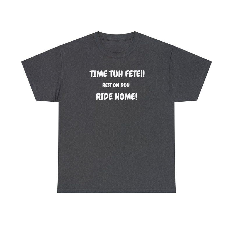 TIME TUH FETE RIDE HOME Unisex Cotton Tee