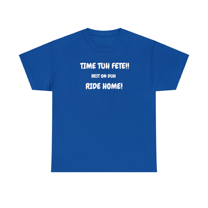 TIME TUH FETE RIDE HOME Unisex Cotton Tee